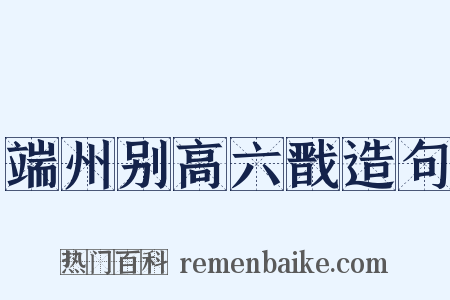 端州别高六戬造句是什么意思的图片